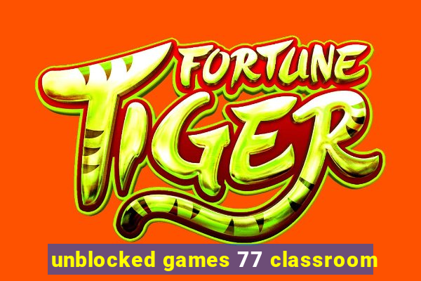 unblocked games 77 classroom